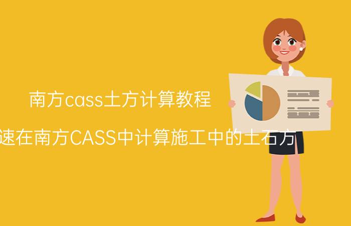 南方cass土方计算教程 如何快速在南方CASS中计算施工中的土石方？